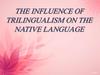 The influence of trilingualism on the Native language