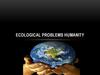 Ecological problems humanity
