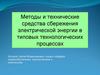 Методы и технические средства сбережения электрической энергии в типовых технологических процессах
