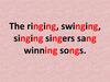 The ringing, swinging, singing singers sang winning songs