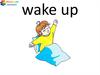 I wake up