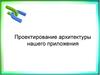 Проектирование архитектуры нашего приложения