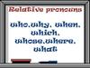 Relative pronouns who, why, when, which, whose, where, what
