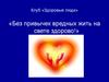 Клуб «Здоровые люди». «Без привычек вредных жить на свете здорово»
