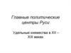 Главные политические центры Руси. Удельные княжества в XII – XIII веках