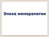 Эпоха минералогии