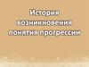 История возникновения понятия прогрессии