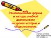 Инновационные формы и методы учебной деятельности на уроках истории и обществознания