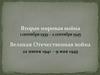 Вторая мировая война 1 сентября 1939 – 2 сентября 1945. Великая Отечественная война 22 июня 1941 – 9 мая 1945