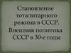 Становление тоталитарного режима в СССР. Внешняя политика СССР в 30-е годы
