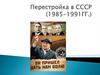 Перестройка в СССР (1985-1991 гг.)