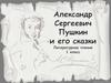 Александр Сергеевич Пушкин и его сказки