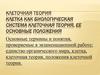 Клеточная теория Клетка как биологическая система. Клеточная теория, ее основные положения