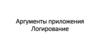 Аргументы приложения Логирование