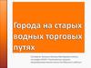 Города на старых водных торговых путях: Великий Новгород, Псков, Старая Русса