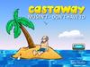 Castaway. Mustn’t - don’t have to