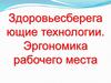 Здоровье-сберегающие технологии. Эргономика рабочего места