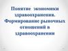 Понятие экономики здравоохранения. Формирование рыночных отношений в здравоохранении. Тема 6