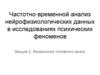 Частотно-временной анализ нейрофизиологических данных. Физиология головного мозга. (Лекция 2)