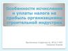 Особенности исчисления и уплаты налога на прибыль организациями строительной индустрии