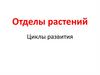 Отделы растений. Циклы развития