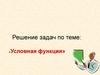 Решение задач по теме: «Условная функция»