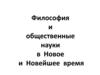 Философия и общественные науки в Новое и Новейшее время