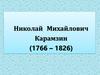 Николай Михайлович Карамзин (1766 – 1826)
