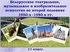 Белорусское театральное, музыкальное и изобразительное искусство во второй половине 1950-х -1980-х годов