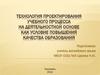 Технология проектирования учебного процесса на деятельностной основе, как условие повышения качества образования