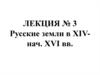 Русские земли в XIV - начале XVI века